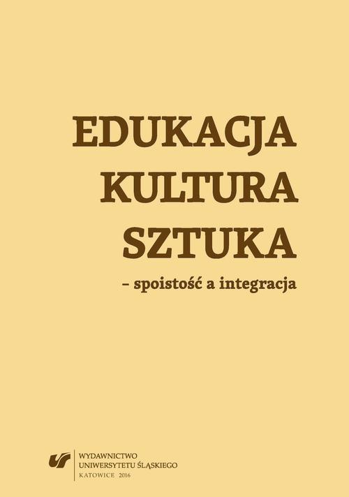 Okładka książki o tytule: Edukacja, kultura, sztuka – spoistość a integracja