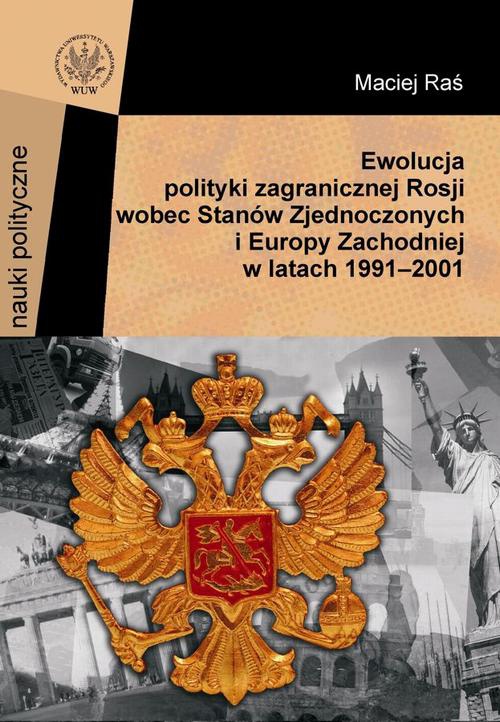 Okładka książki o tytule: Ewolucja polityki zagranicznej Rosji wobec Stanów Zjednoczonych i Europy Zachodniej w latach 1991-2001
