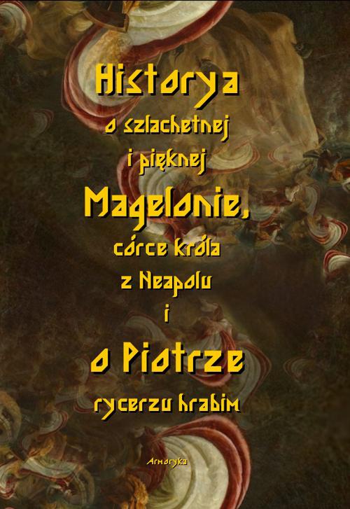 The cover of the book titled: Historia o szlachetnej i pięknej Magelonie, córce króla z Neapolu i o Piotrze rycerzu hrabim