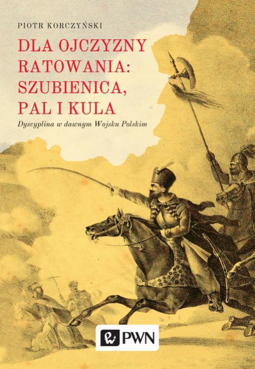 The cover of the book titled: Dla ojczyzny ratowania: szubienica, pal i kula