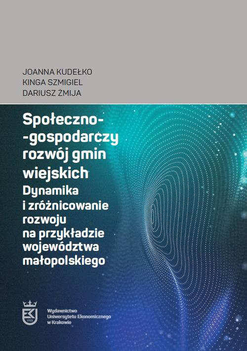 Okładka książki o tytule: Społeczno-gospodarczy rozwój gmin wiejskich. Dynamika i zróżnicowanie rozwoju na przykładzie województwa małopolskiego