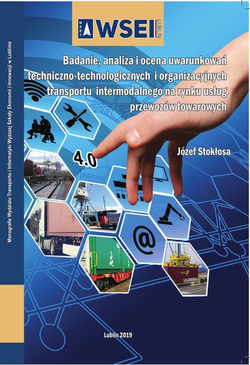 The cover of the book titled: Badanie, analiza i ocena uwarunkowań techniczno-technologicznych i organizacyjnych transportu intermodalnego na rynku usług przewozów towarowych