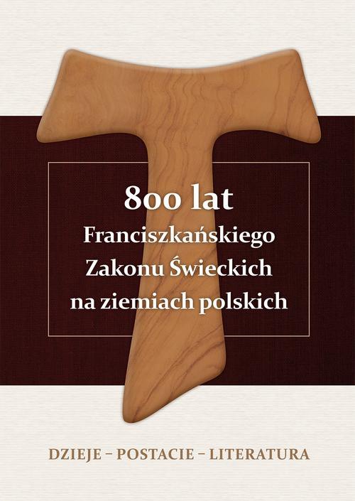 The cover of the book titled: 800 lat Franciszkańskiego Zakonu Świeckich na ziemiach polskich. Dzieje – postacie – literatura