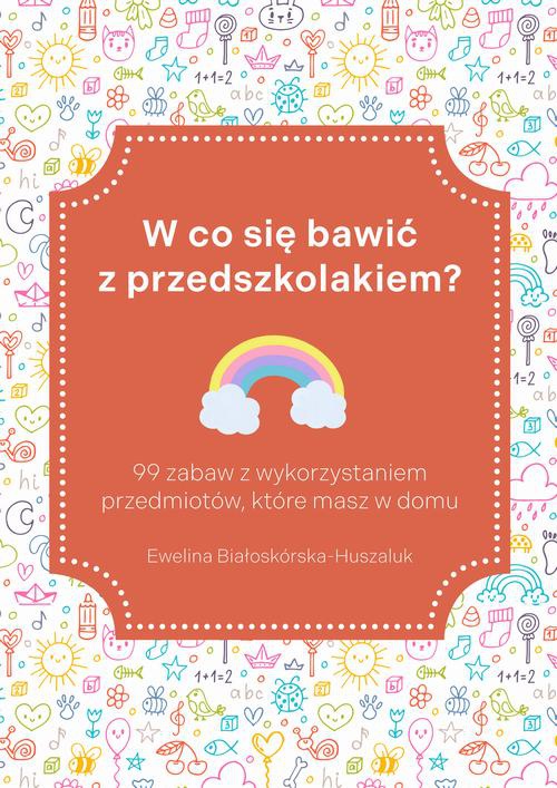 The cover of the book titled: W co się bawić z przedszkolakiem? 99 zabaw z wykorzystaniem przedmiotów, które masz w domu