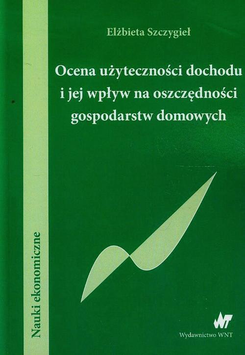The cover of the book titled: Ocena użyteczności dochodu i jej wpływ na oszczędności gospodarstw domowych