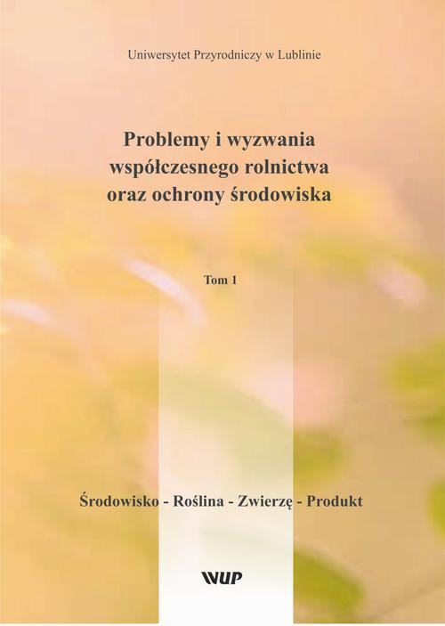 Okładka książki o tytule: Problemy i wyzwania współczesnego rolnictwa oraz ochrony środowiska, t. 1 Środowisko – Roślina – Zwierzę – Produkt