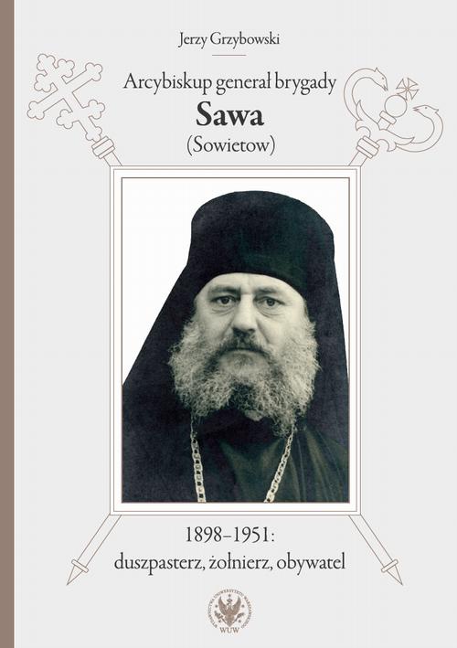 Okładka:Arcybiskup generał brygady Sawa (Sowietow) 1898-1951: duszpasterz, żołnierz, obywatel 