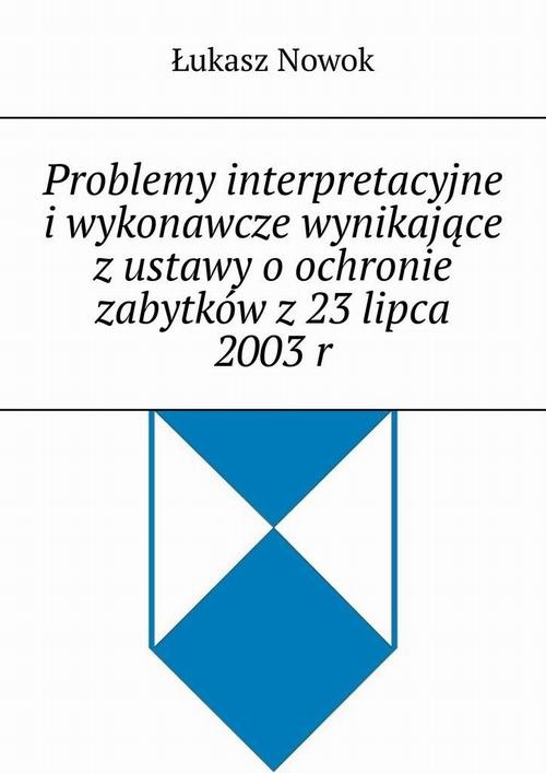 Okładka:Problemy interpretacyjne i wykonawcze wynikające z ustawy o ochronie zabytków z 23 lipca 2003 r 