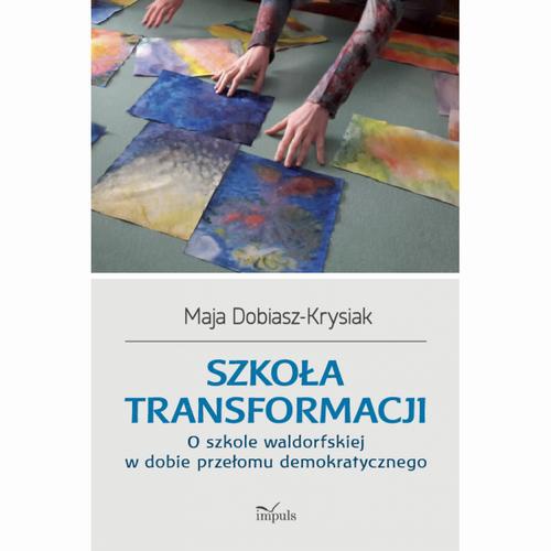 Okładka książki o tytule: Szkoła transformacji. O szkole waldorfskiej w dobie przełomu demokratycznego