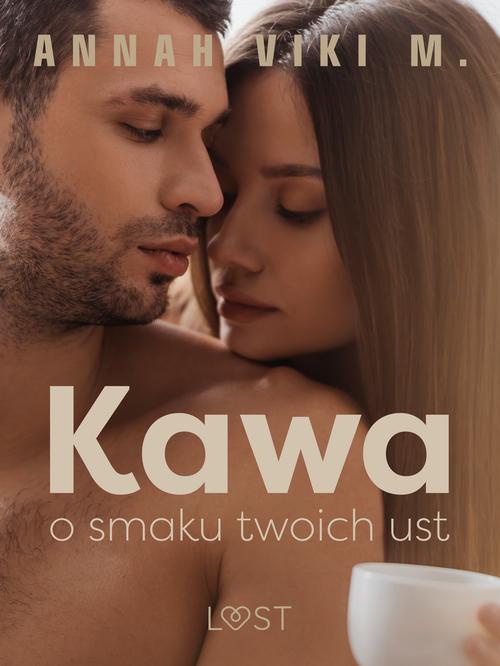The cover of the book titled: Kawa o smaku twoich ust – opowiadanie erotyczne