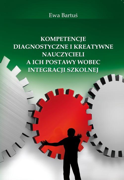The cover of the book titled: Kompetencje diagnostyczne i kreatywne nauczycieli a ich postawy wobec integracji szkolnej