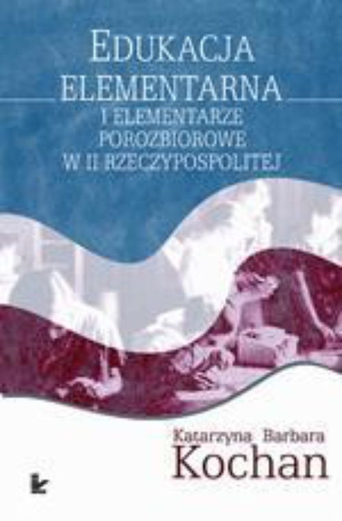 Okładka książki o tytule: Edukacja elementarna i elementarze porozbiorowe w II Rzeczypospolitej