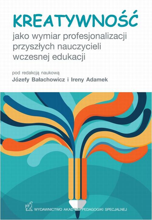 The cover of the book titled: Kreatywność jako wymiar profesjonalizacji przyszłych nauczycieli wczesnej edukacji