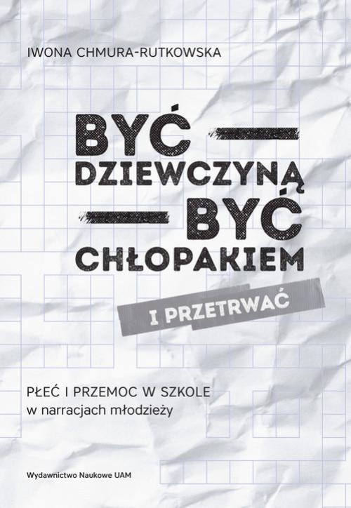 The cover of the book titled: Być dziewczyną - być chłopakiem i przetrwać. Płeć i przemoc w szkole w narracjach młodzieży