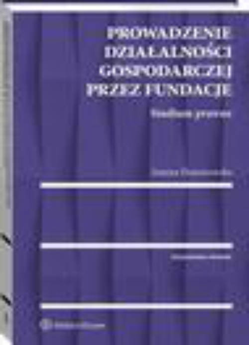 The cover of the book titled: Prowadzenie działalności gospodarczej przez fundacje. Studium prawne