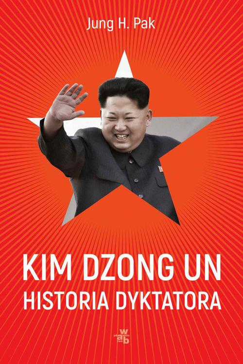 Okładka:Kim Dzong Un. Historia dyktatora 