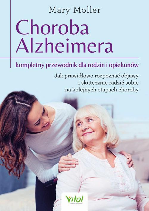 Okładka:Choroba Alzheimera – kompletny przewodnik dla rodzin i opiekunów. Jak prawidłowo rozpoznać objawy i skutecznie radzić sobie na kolejnych etapach choroby - PDF 