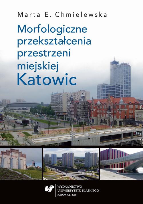 Okładka książki o tytule: Morfologiczne przekształcenia przestrzeni miejskiej Katowic