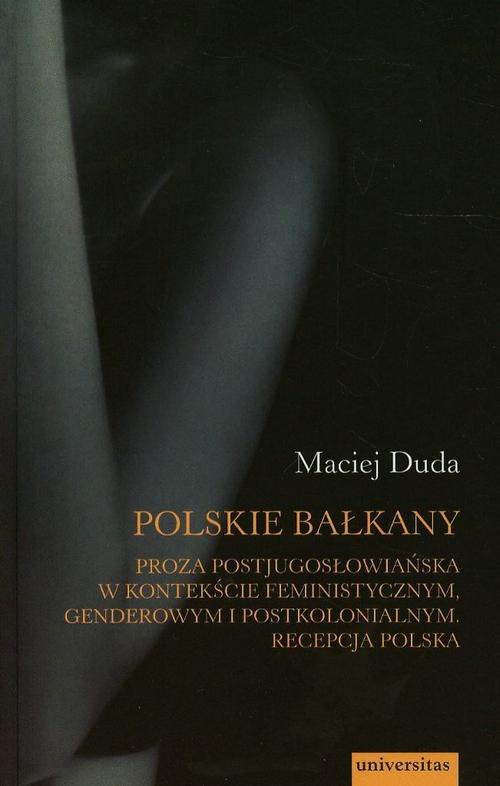 Okładka:Polskie Bałkany Proza postjugosłowiańska w kontekście feministycznym genderowym i postkolonialnym 
