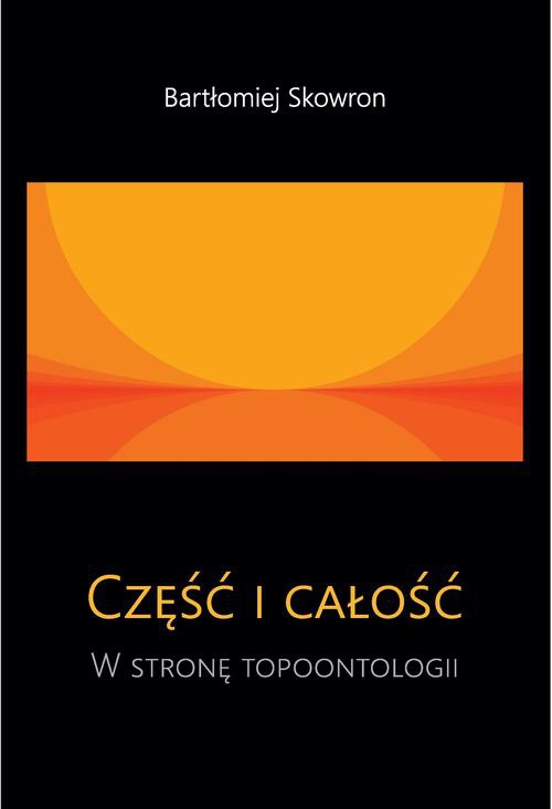 The cover of the book titled: Część i całość. W stronę topoontologii