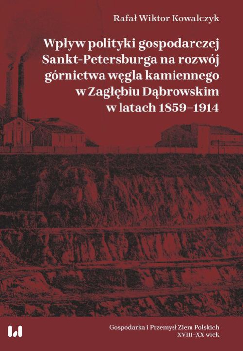 Okładka:Wpływ polityki gospodarczej Sankt-Petersburga na rozwój górnictwa węgla kamiennego w Zagłębiu Dąbrow 