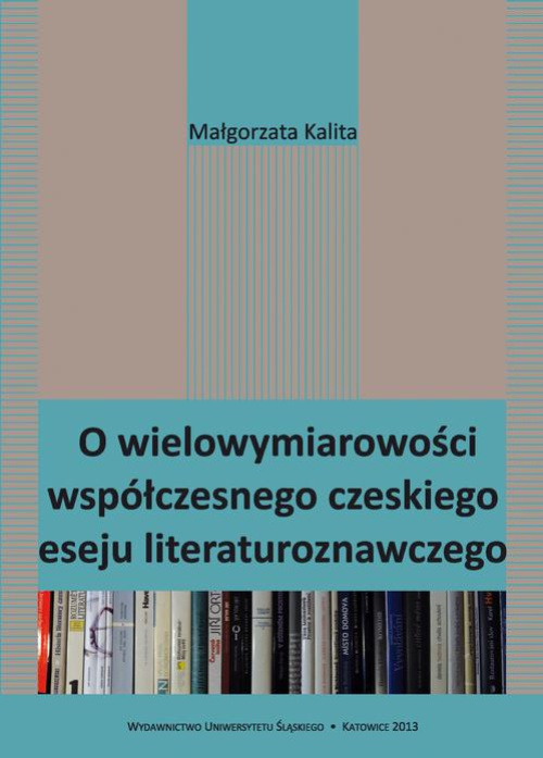 Okładka:O wielowymiarowości współczesnego czeskiego eseju literaturoznawczego 