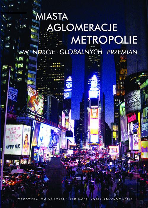 Okładka książki o tytule: Miasta, aglomeracje, metropolie w nurcie globalnych przemian