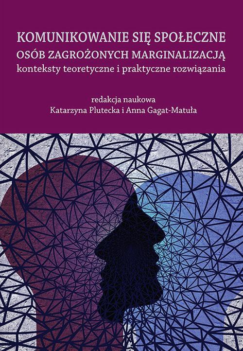 The cover of the book titled: Komunikowanie się społeczne osób zagrożonych marginalizacją – konteksty teoretyczne i praktyczne rozwiązania
