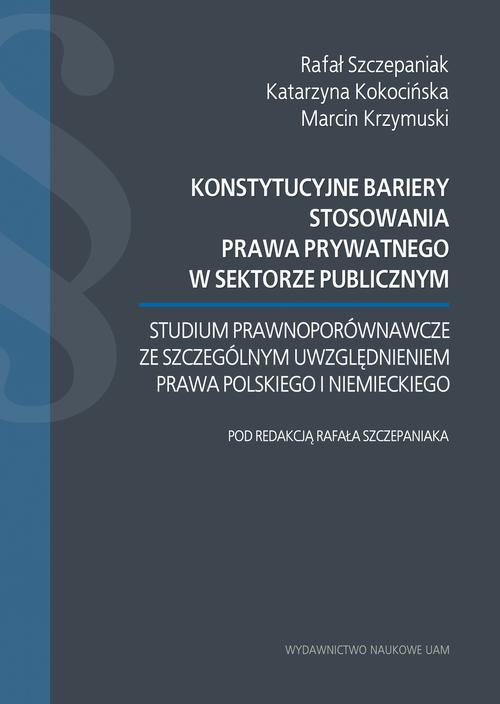 Okładka książki o tytule: Konstytucyjne bariery stosowania prawa prywatnego w sektorze publicznym.