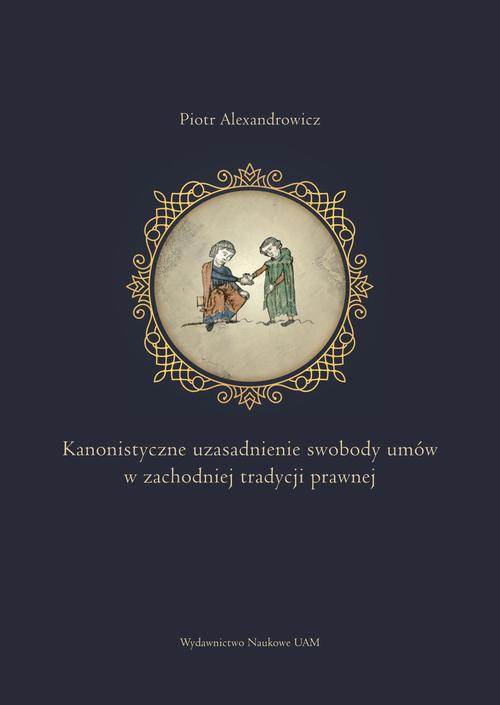 Okładka książki o tytule: Kanonistyczne uzasadnienie swobody umów w zachodniej tradycji prawnej