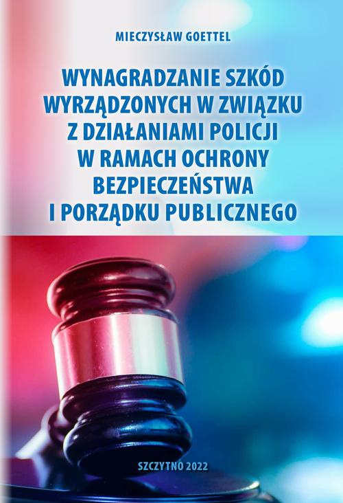 Okładka książki o tytule: Wynagradzanie szkód wyrządzonych w związku z działaniami Policji w ramach ochrony bezpieczeństwa i porządku publicznego
