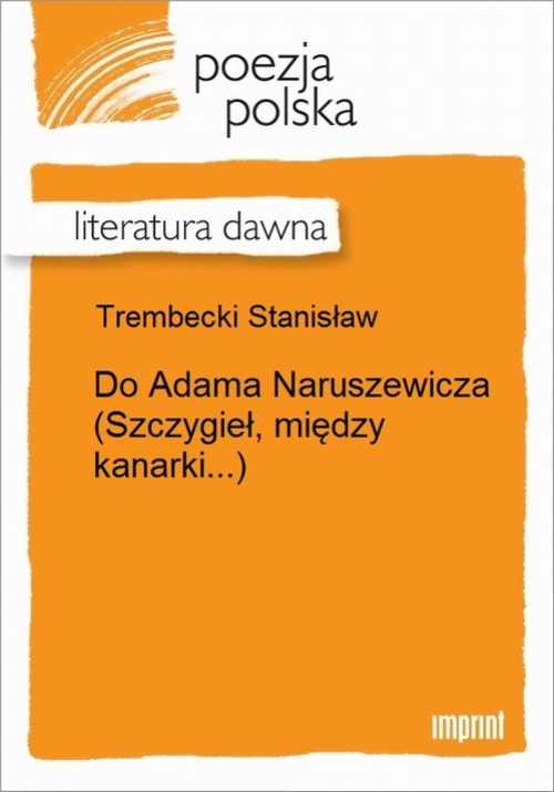 Okładka książki o tytule: Do Adama Naruszewicza (Szczygieł, między kanarki...)