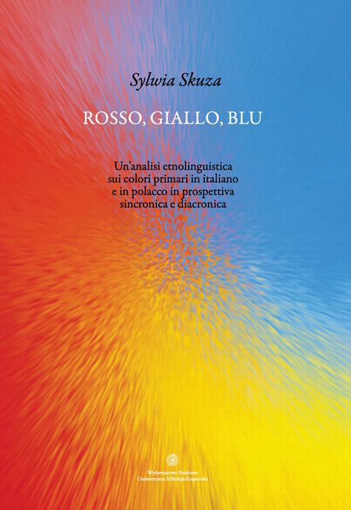 Okładka:Rosso, giallo, blu. Un'analisi etnolinguistica sui colori primari in italiano e in polacco in prospettiva sincronica e diacronica 