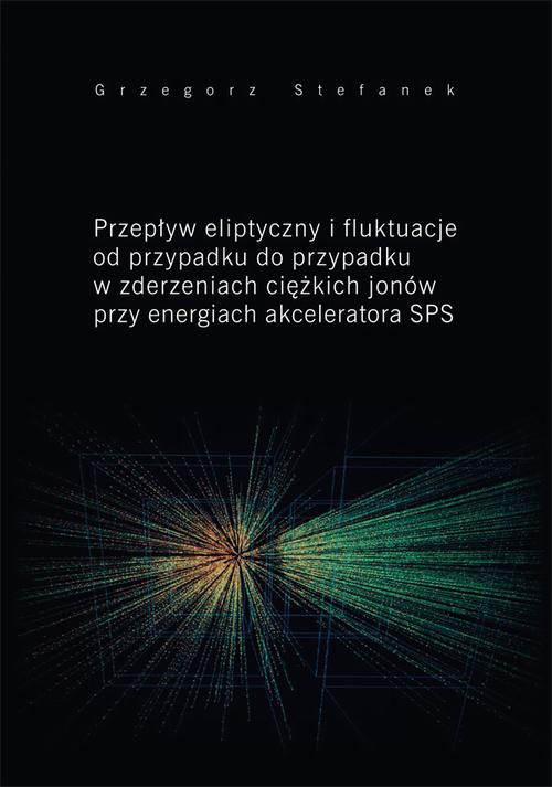 Okładka książki o tytule: Przepływ eliptyczny i fluktuacje od przypadku do przypadku w zderzeniach ciężkich jonów przy energiach akceleratora SPS