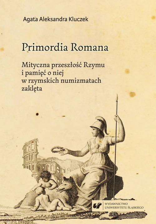 Обкладинка книги з назвою:Primordia Romana. Mityczna przeszłość Rzymu i pamięć o niej w rzymskich numizmatach zaklęta