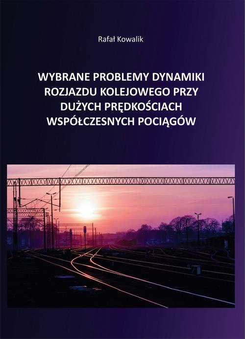 Okładka książki o tytule: Wybrane problemy dynamiki rozjazdu kolejowego przy dużych prędkościach współczesnych pociągów