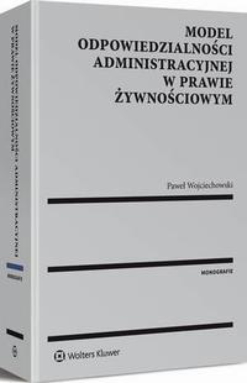 The cover of the book titled: Model odpowiedzialności administracyjnej w prawie żywnościowym