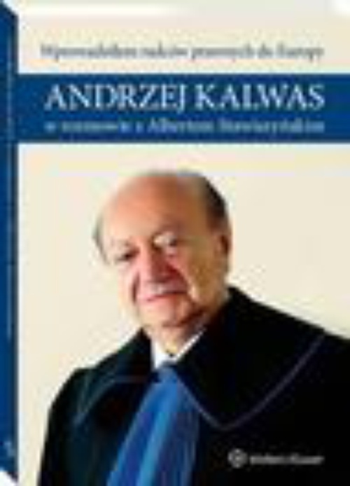Okładka:Wprowadziłem radców prawnych do Europy. Andrzej Kalwas w rozmowie z Albertem Stawiszyńskim 
