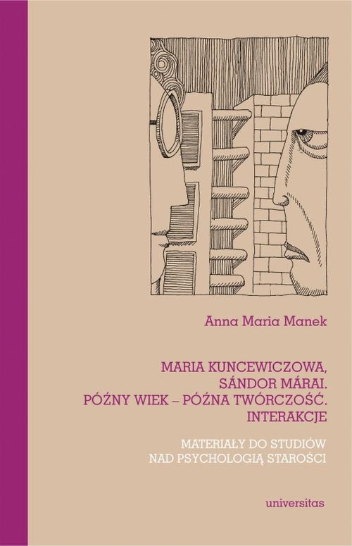 Okładka:Maria Kuncewiczowa Sándor Márai Późny wiek późna twórczość interakcje Materiały do studiów nad psychologią starości 