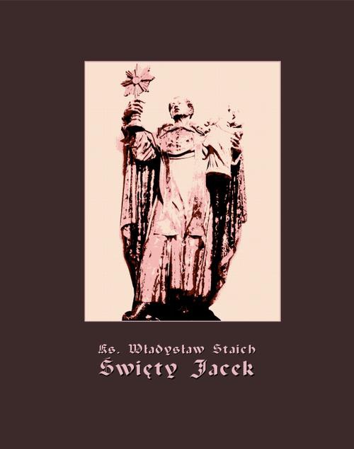 Okładka:Święty Jacek - pierwszy Ślązak w chwale błogosławionych 