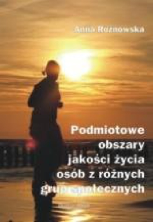 The cover of the book titled: Podmiotowe obszary jakości życia osób z różnych grup społecznych