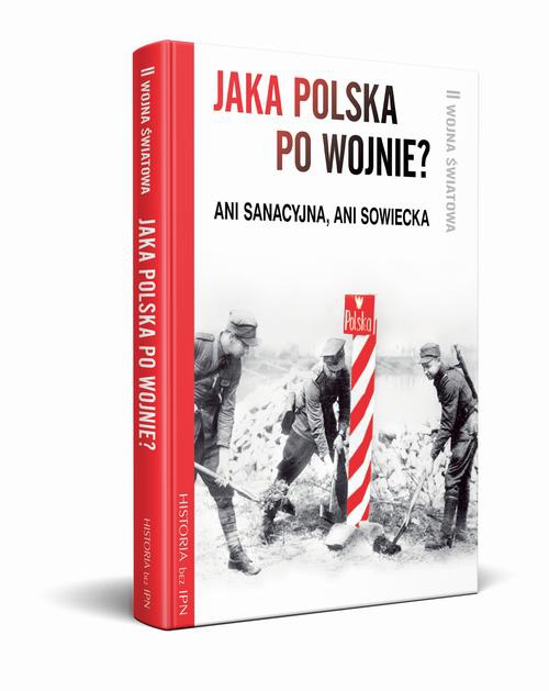 Okładka:Jaka Polska po wojnie? Ani sanacyjna, ani sowiecka 