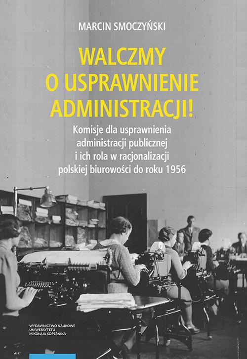 Okładka:Walczmy o usprawnienie administracji! Komisje dla usprawnienia administracji publicznej i ich rola w racjonalizacji polskiej biurowości do roku 1956 