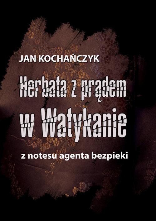 The cover of the book titled: Herbata z prądem w Watykanie. Z notesu agenta bezpieki