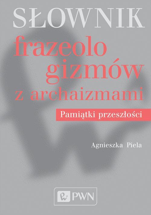 The cover of the book titled: Słownik frazeologizmów z archaizmami