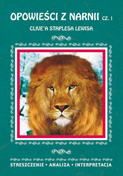 Okładka:Opowieści z Narnii Clive'a Staplesa Lewisa, cz. 1: Lew, Czarownica i stara szafa. Streszczenie, analiza, interpretacja 