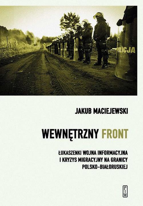 Okładka:Wewnętrzny front. Łukaszenki wojna informacyjna i kryzys migracyjny na granicy polsko-białoruskiej 