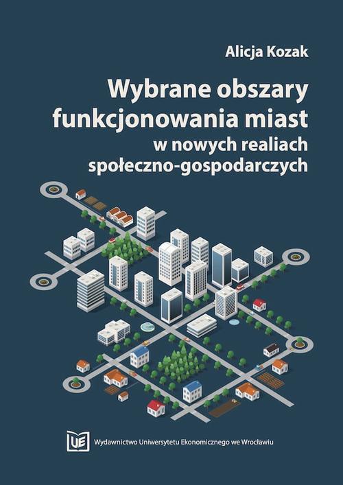 Okładka książki o tytule: Wybrane obszary funkcjonowania miast w nowych realiach społeczno-gospodarczych