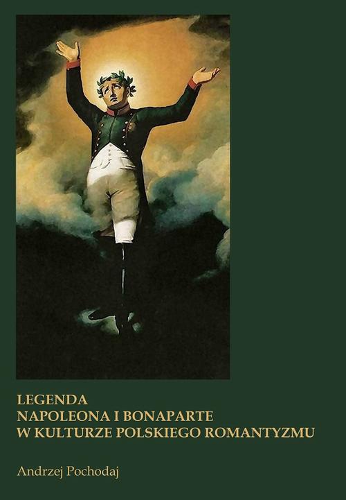 Обложка книги под заглавием:LEGENDA NAPOLEONA I BONAPARTE W KULTURZE POLSKIEGO ROMANTYZMU