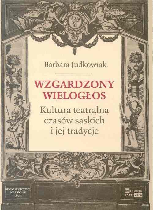 Обложка книги под заглавием:Wzgardzony wielogłos. Kultura teatralna czasów saskich i jej tradycje